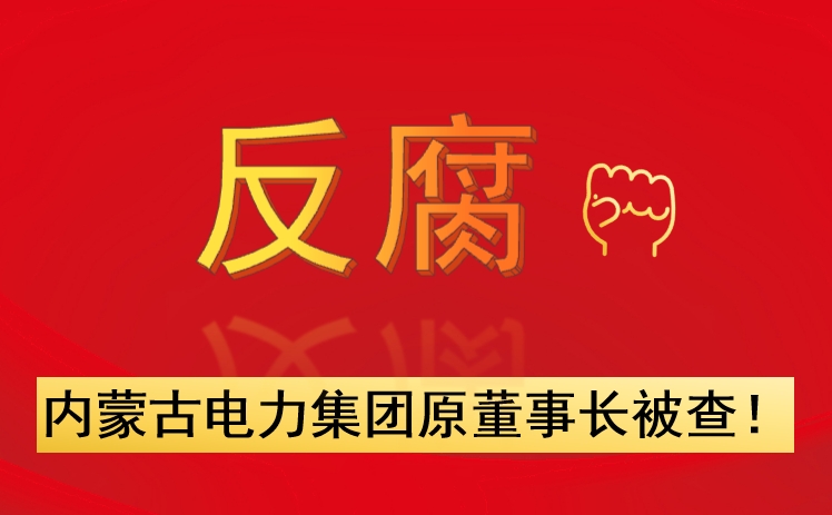 內(nèi)蒙古電力集團(tuán)原董事長被查！