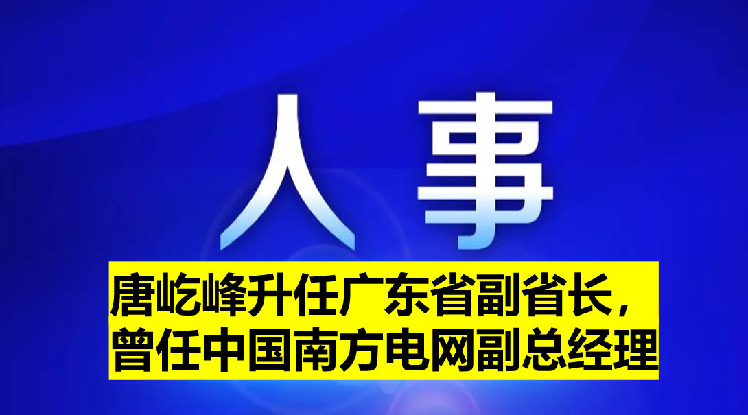 唐屹峰升任廣東省副省長，曾任中國南方電網副總經理